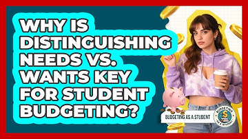 Why Is Distinguishing Needs Vs. Wants Key For Student Budgeting? - Budgeting as a Student