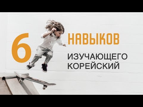 6 Основных навыков изучающего корейский язык!