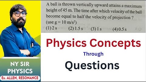 A ball is thrown vertically upward attains a maximumheight of 45 m. The time after which velocity of