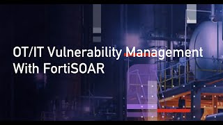 Leveraging FortiSOAR For Vulnerability Management in OT/IT