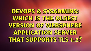 Which is the oldest version of WebSphere Application Server that supports TLS 1.2?