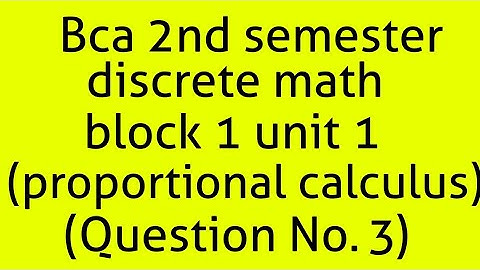 Bca discrete math 2nd semester block 1 unit1 (propositional calculus)(question E3)
