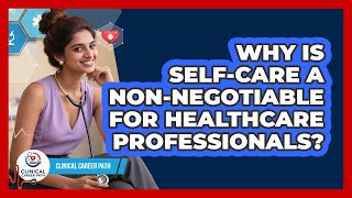 Why Is Self-care A Non-negotiable For Healthcare Professionals - Clinical Career Path