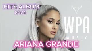 ARIANA GRANDE HITS ALBUM 2024 | THE BEST ARIANA GRANDE PLAYLIST | POPULAR MIX MUSIC