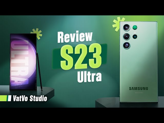 Đánh giá chi tiết Samsung Galaxy S23 Ultra: Đây mới là trải nghiệm Ultra | Vật Vờ Studio