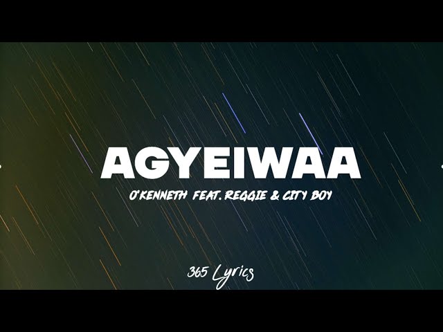 O'Kenneth - AGYEIWAA Feat. Reggie & City Boy (Lyrics)