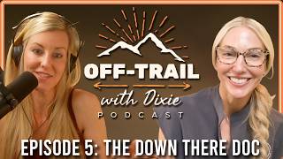 The Most Important Group Of Muscles: Dr Marcy Crouch, "The Down There Doc" | Off-Trail With Dixie