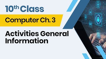 Computer Class 10 chapter 3 - 10th Class Computer Ch 3 - Activities General Information