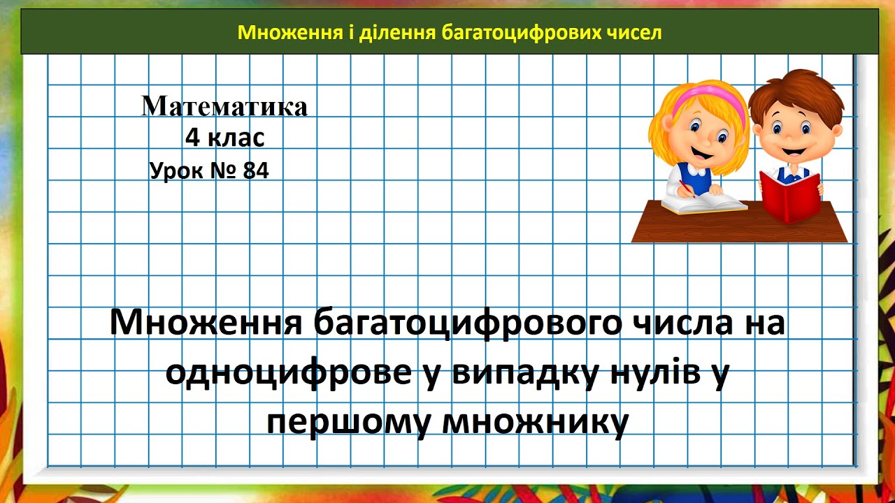 Математика 4 кл. (Н. Листопад) урок № 84 Множ. багатоцифр. на одноцифр. у випадку нулів у І множнику