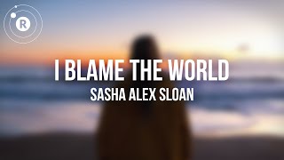 Sasha Alex Sloan - I Blame The World (Lyrics)