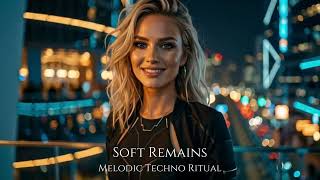 SOFT REMAINS | Melodic Techno | Melodic Deep House | Ethnic Deep House