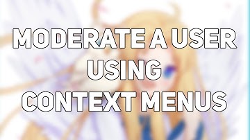 MODERATE A USER USING CONTEXT MENUS
