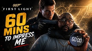 I GAVE 007 FIRST LIGHT 60 MINS TO IMPRESS ME