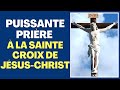 ✟ Prière à la SAINTE CROIX de JÉSUS CHRIST 🙏 Prière de Protection Divine Très Puissante