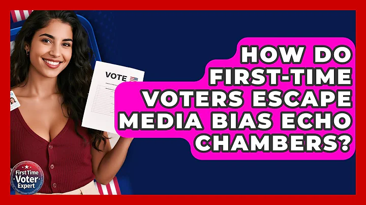 How Do First-time Voters Escape Media Bias Echo Chambers? - First Time Voter Expert