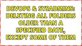 DevOps & SysAdmins: Deleting all folders older than a specified date, except some of them
