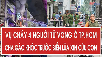 Vụ cháy 4 người tử vong ở TP.HCM: Cha gào khóc trước biển lửa xin cứu con