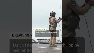 Dutch Warship Arrival Raises New China Tensions Near Philippines Waters