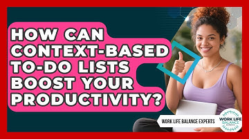 How Can Context-based To-do Lists Boost Your Productivity? - Work Life Balance Experts