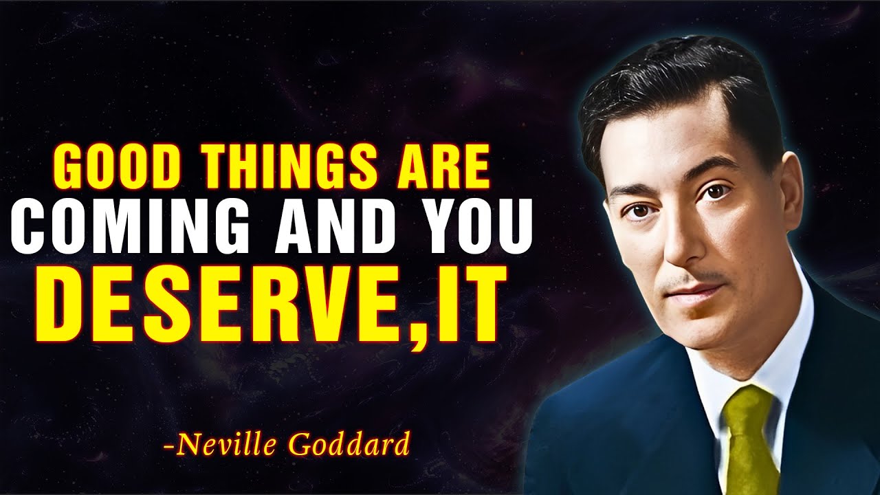 GOOD THINGS ARE COMING AND YOU DESERVE IT - NEVILLE GODDARD