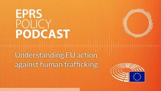 Understanding EU action against human trafficking [Policy Podcast]