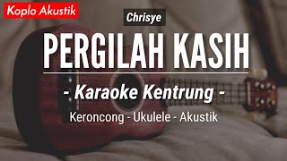 Video thumbnail of "Pergilah Kasih (KARAOKE KENTRUNG + BASS) - Chrisye (Keroncong | Koplo Akustik | Ukulele)"