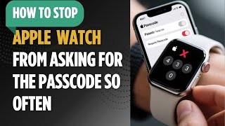 How to stop Apple Watch from asking for the passcode so often