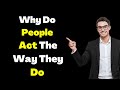 Why Do People Act The Way They Do