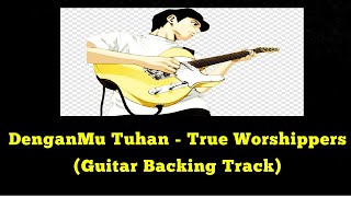DenganMu Tuhan - True Worshippers(Guitar Backing Track)