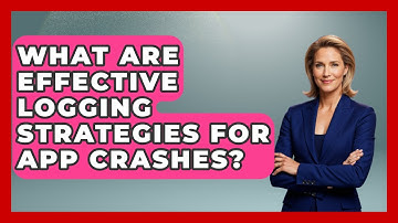 What Are Effective Logging Strategies For App Crashes? - Learn To Troubleshoot