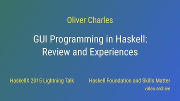 Oliver Charles - GUI Programming in Haskell: Review and Experiences (HaskellX 2015 Lightning Talk)