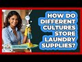 How Do Different Cultures Store Laundry Supplies? - Homekeeping Handbook