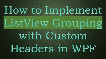 How to Implement ListView Grouping with Custom Headers in WPF