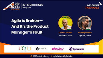 Agile is Broken & It’s the Product Manager’s Fault - Clifford Joseph & Sandeep Shetty #AgileIndia 25