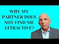 Why My Partner Does Not Find Me Attractive? | Paul Friedman