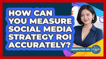 How Can You Measure Social Media Strategy ROI Accurately? - Communications Jobs