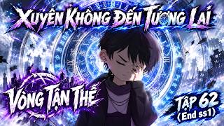 Full Tập 62(End SS1) | Kẻ Xuyên Không Đến Tương Lai | NaoNao Offical News
