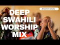 DEEP SWAHILI WORSHIP MIX 2024-NONSTOP WORSHIP HAPPY NEW YEAR MWAS NYARIARA