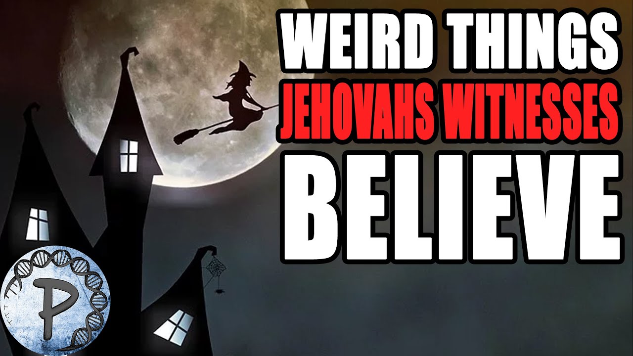 Weird Things Jehovahs Witnesses Believe