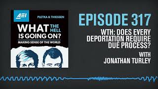 Does Every Deportation Require Due Process? Jonathan Turley Explains | WHAT THE HELL