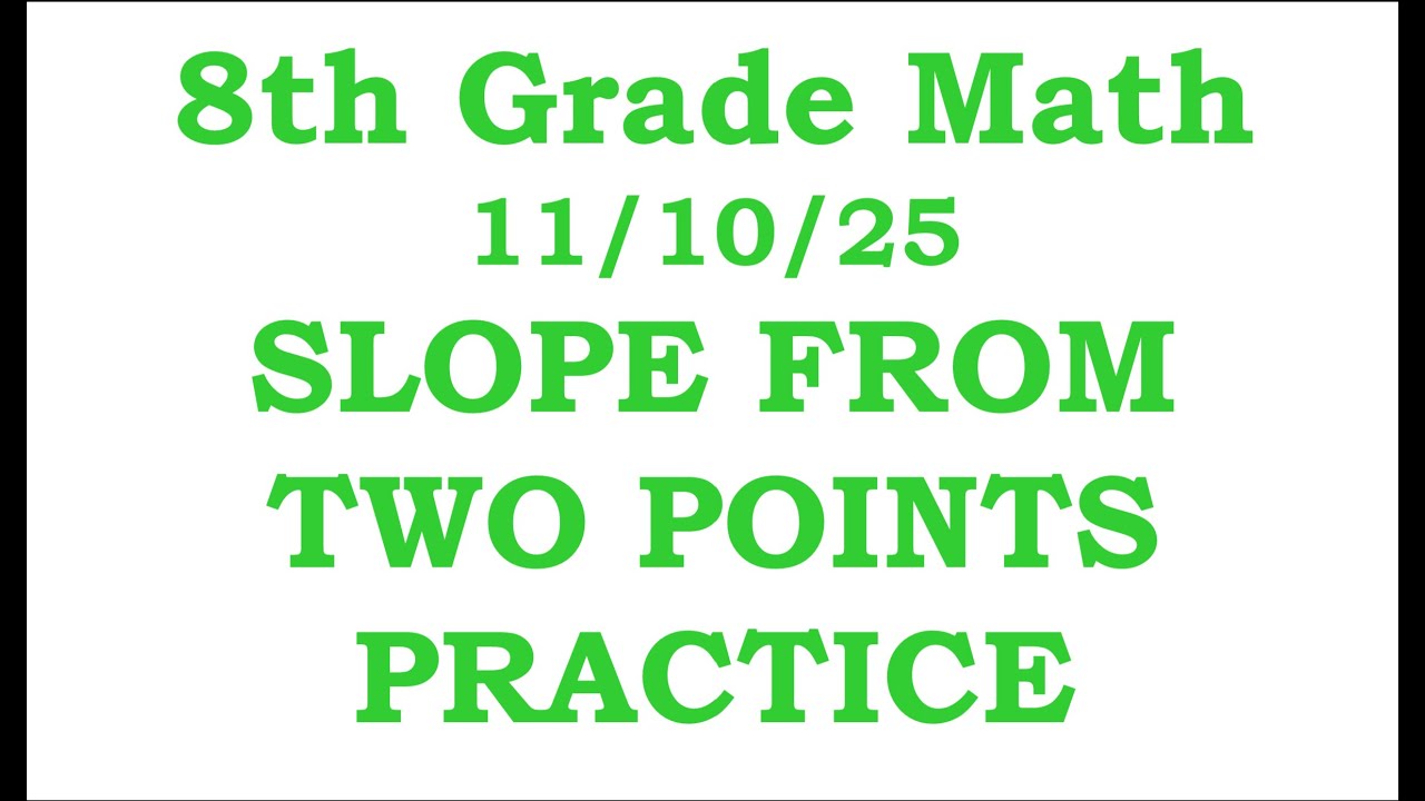8th Grade Math Cluster E Day 4: Slope from Two Points Practice 11/10/25 ...