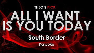 All I Want Is You Today - South Border karaoke