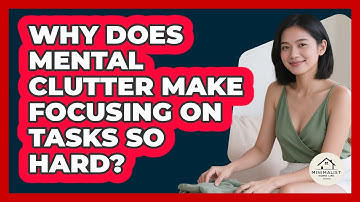 Why Does Mental Clutter Make Focusing On Tasks So Hard? - Minimalist Home Life