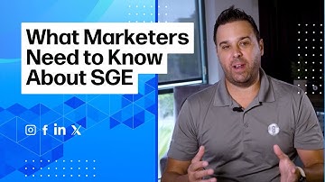 What Marketers Need to Know About SGE (Search Generative Experience)