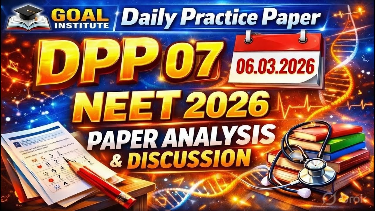 🔥 LIVE Paper Discussion & Detailed Analysis  DPP 07 (06.03.2026) Goal Institute NEET 2026 🔥
