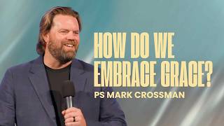 How Do We Embrace Grace? | Ps Mark Crossman