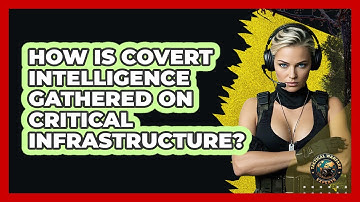 How Is Covert Intelligence Gathered On Critical Infrastructure? - Tactical Warfare Experts