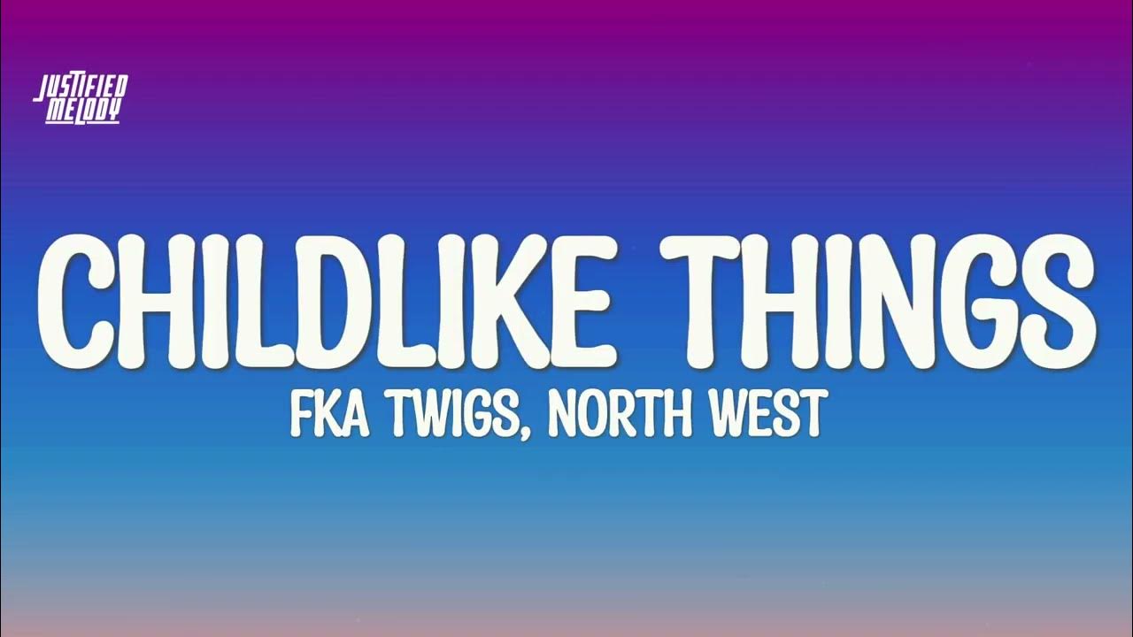 FKA twigs, North West - Childlike Things (Lyrics) FKA twigs, North West - Childlike Things (Lyrics)