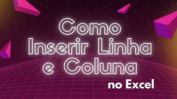 Como Inserir Linha e Coluna no Excel