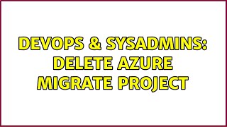 DevOps & SysAdmins: Delete azure migrate project